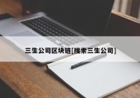 三生公司区块链[搜索三生公司]