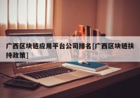 广西区块链应用平台公司排名[广西区块链扶持政策]