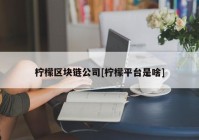 柠檬区块链公司[柠檬平台是啥]