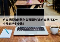 卢森堡区块链初创公司招聘[去卢森堡打工一个月能挣多少钱]