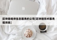 区块链提供信息服务的公司[区块链技术服务提供商]