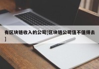 有区块链收入的公司[区块链公司值不值得去]