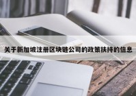 关于新加坡注册区块链公司的政策扶持的信息