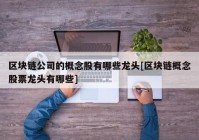 区块链公司的概念股有哪些龙头[区块链概念股票龙头有哪些]