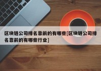 区块链公司排名靠前的有哪些[区块链公司排名靠前的有哪些行业]