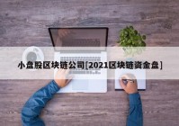 小盘股区块链公司[2021区块链资金盘]