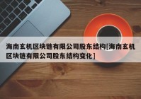 海南玄机区块链有限公司股东结构[海南玄机区块链有限公司股东结构变化]