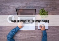 50强区块链公司[区块链100强]