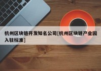 杭州区块链开发知名公司[杭州区块链产业园入驻标准]