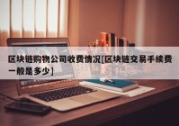 区块链购物公司收费情况[区块链交易手续费一般是多少]