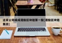 这家公司或成港股区块链第一股[港股区块链集团]