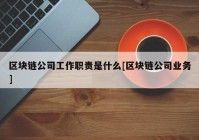 区块链公司工作职责是什么[区块链公司业务]