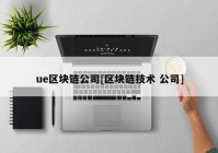 ue区块链公司[区块链技术 公司]