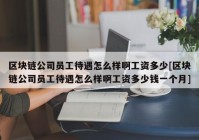 区块链公司员工待遇怎么样啊工资多少[区块链公司员工待遇怎么样啊工资多少钱一个月]